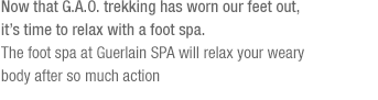 Now that G.A.O. trekking has worn our feet out, it’s time to relax with a foot spa.(See the bottom of the content)