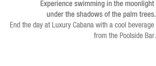 Experience swimming in the moonlight under the shadows of the palm trees.(See the bottom of the content)