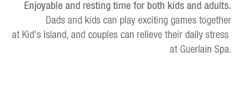 Enjoyable and resting time for both kids and adults.(See the bottom of the content)