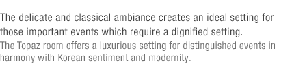 The Topaz Hall is designed for the classy elegant events in a Korean traditional atmosphere.(under reference)