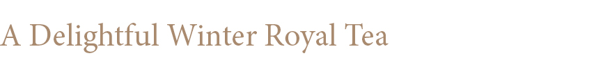 A Delightful Winter Royal Tea