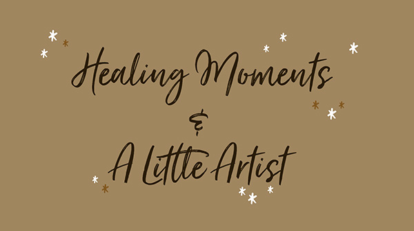 Healing Moments & A Little Artist