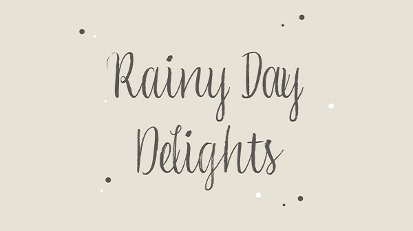 Rainy Day Delights
